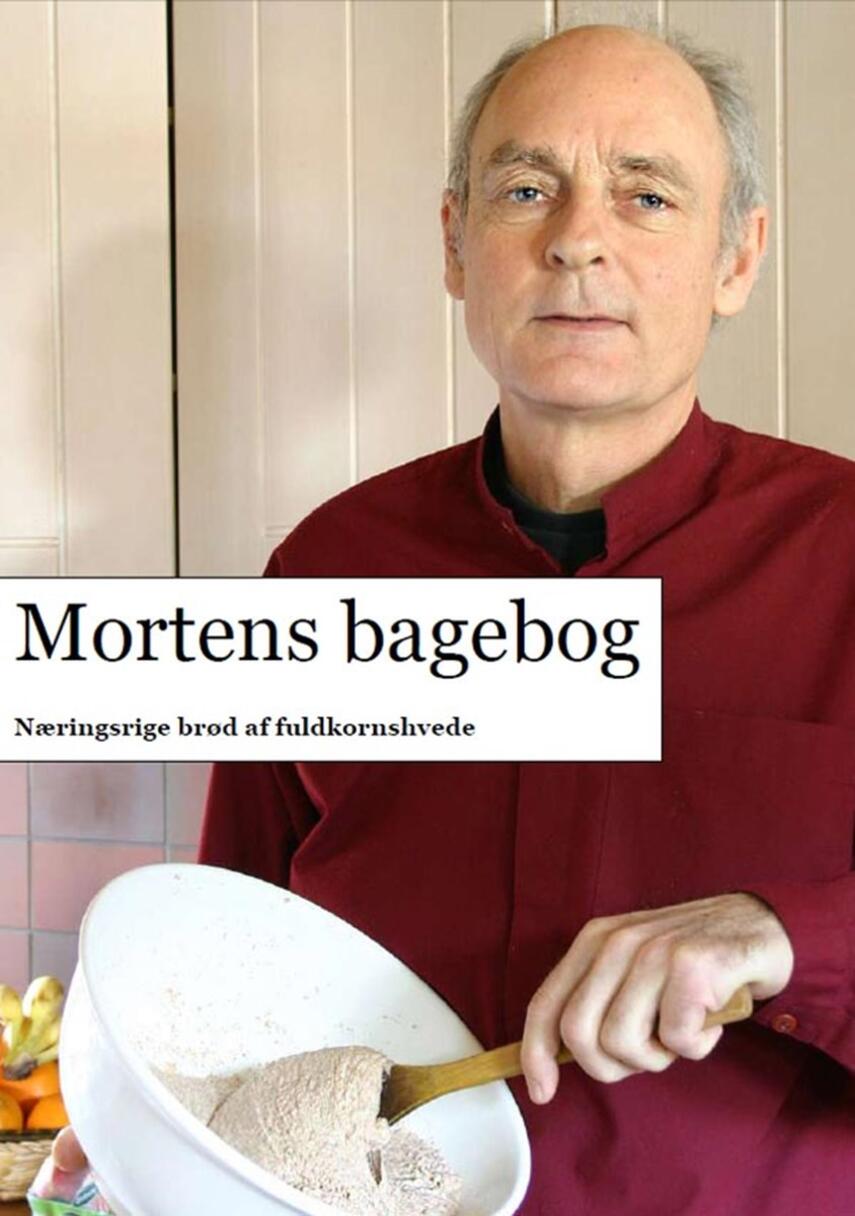 Morten Nielsen (f. 1957-08-14): Mortens bagebog : næringsrige brød af fuldkornshvede