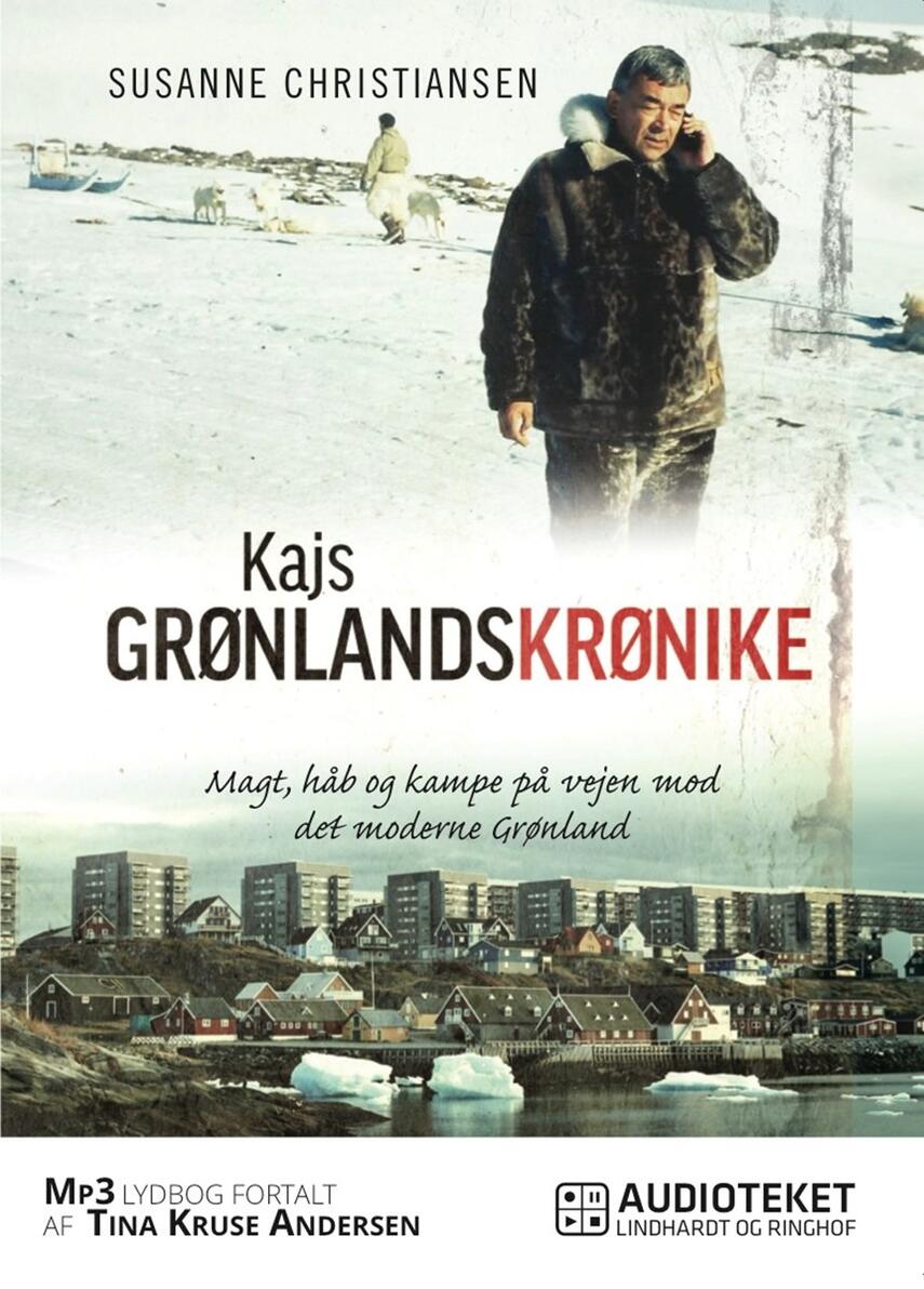 Susanne Christiansen (f. 1949): Kajs Grønlandskrønike : magt, håb og kampe på vejen mod det moderne Grønland