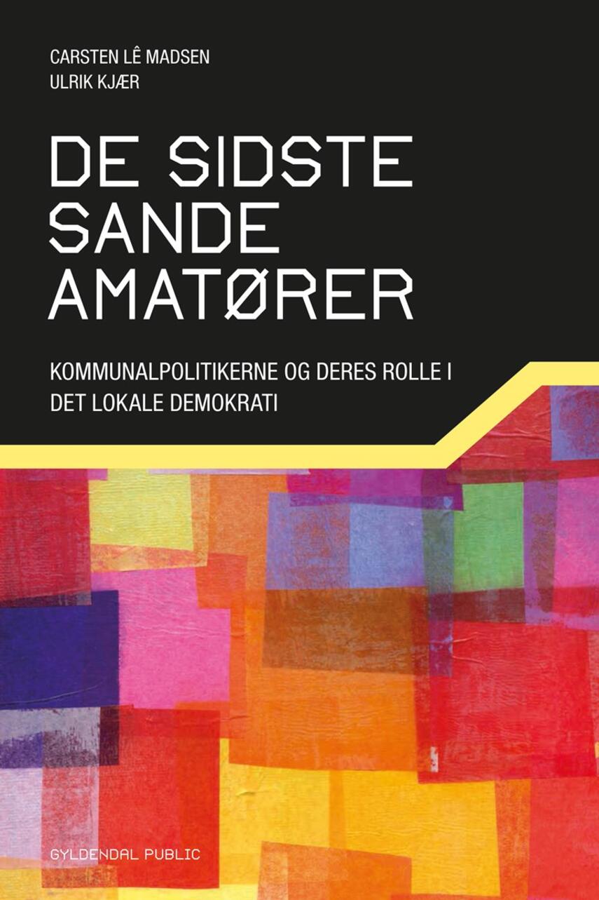 Ulrik Kjær, Carsten Lê Madsen: De sidste sande amatører : kommunalpolitikerne og deres rolle i det lokale demokrati