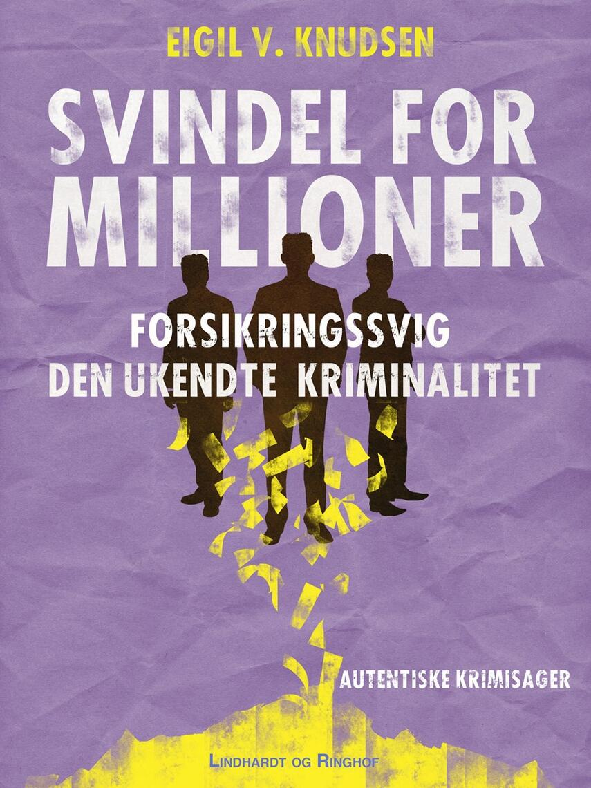 Eigil V. Knudsen: Svindel for millioner : forsikringssvig - den ukendte kriminalitet