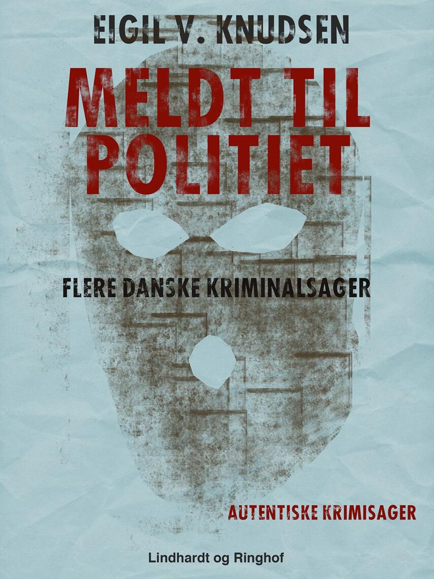 Eigil V. Knudsen: Meldt til politiet : flere danske kriminalsager