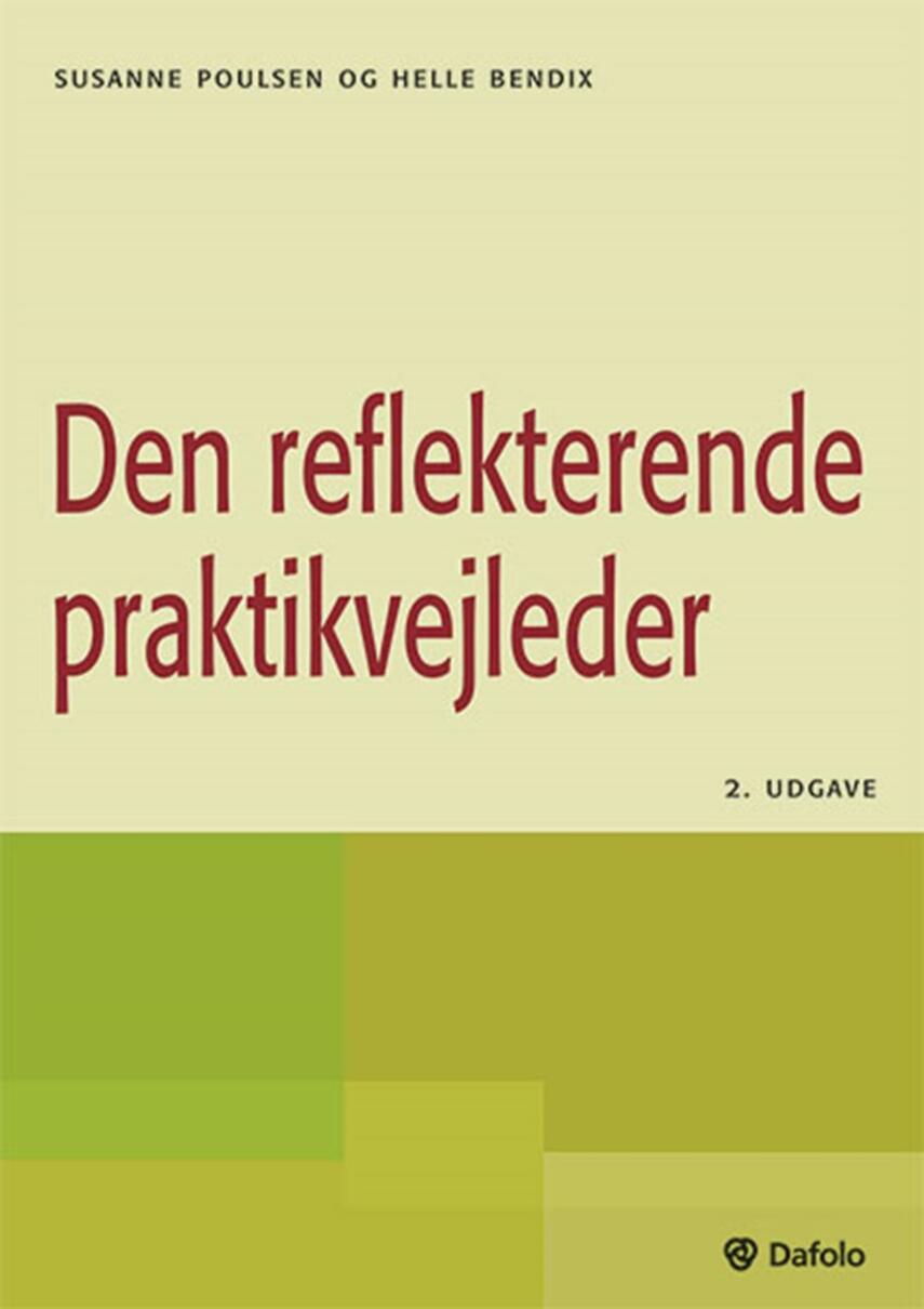 Susanne Poulsen (f. 1964-02-22), Helle Bendix: Den reflekterende praktikvejleder : praktik og praktikvejledning på pædagoguddannelsen