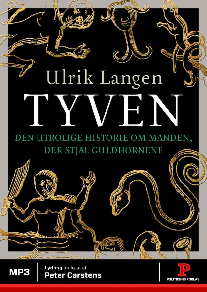 Ulrik Langen: Tyven : den utrolige historie om manden, der stjal guldhornene