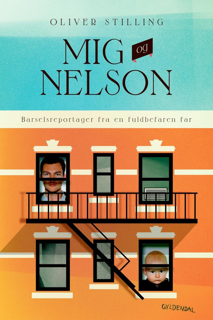 Oliver Stilling (f. 1974): Mig og Nelson : barselsreportager fra en fuldbefaren far