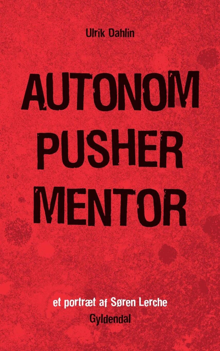 Ulrik Dahlin: Autonom, pusher, mentor : et portræt af Søren Lerche