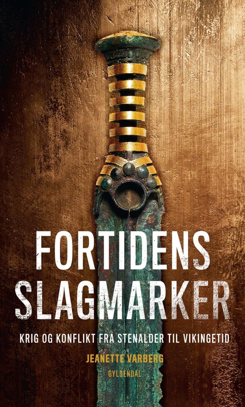 Jeanette Varberg: Fortidens slagmarker : krig og konflikt fra stenalder til vikingetid