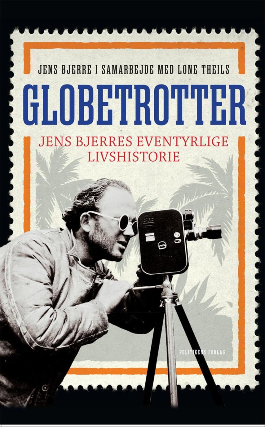 Jens Bjerre: Globetrotter : Jens Bjerres eventyrlige livshistorie