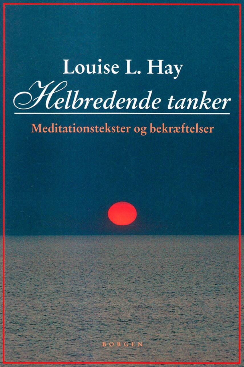 Louise L. Hay: Helbredende tanker : meditationstekster og bekræftelser
