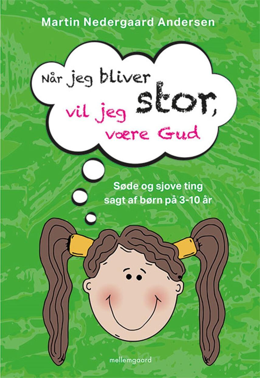 Martin Nedergaard Andersen: Når jeg bliver stor, vil jeg være Gud : søde og sjove ting sagt af børn på 3-10 år