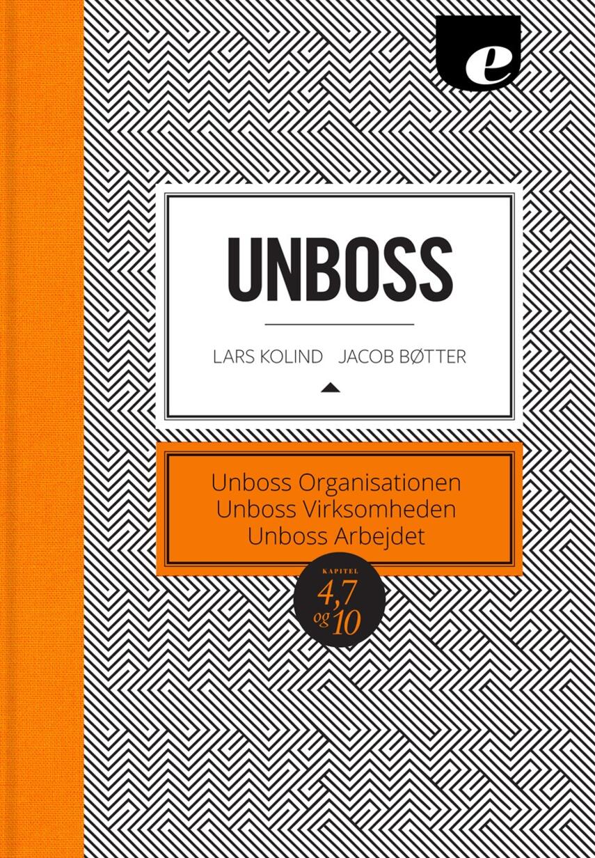 Lars Kolind, Jacob Bøtter: Unboss : unboss organisationen, unboss virksomheden, unboss arbejdet : kapitel 4, 7 og 10