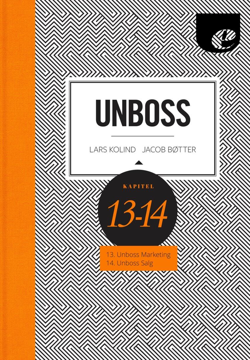 Lars Kolind, Jacob Bøtter: Unboss : unboss marketing & unboss salg : kapitel 13-14