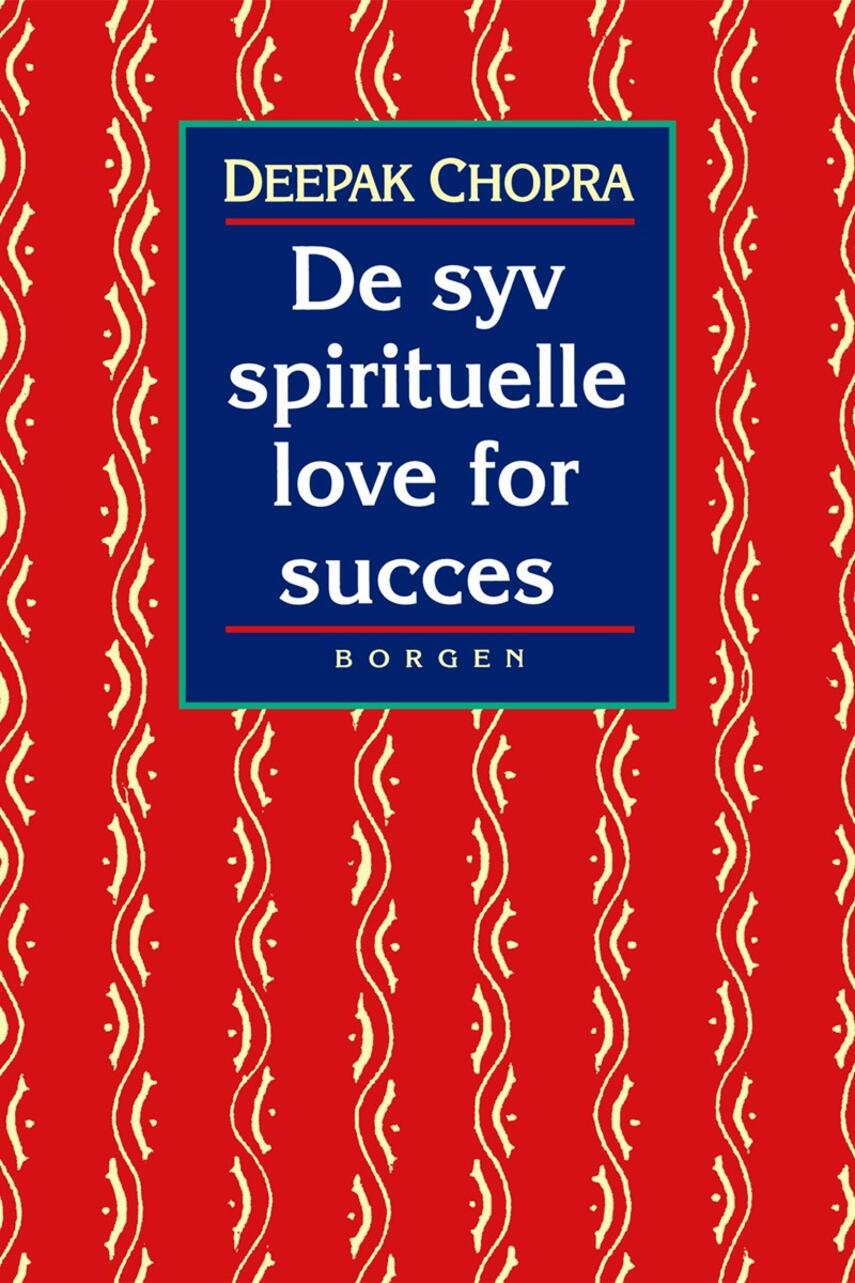 Deepak Chopra: De syv spirituelle love for succes : en praktisk vejledning til indfrielse af dine drømme