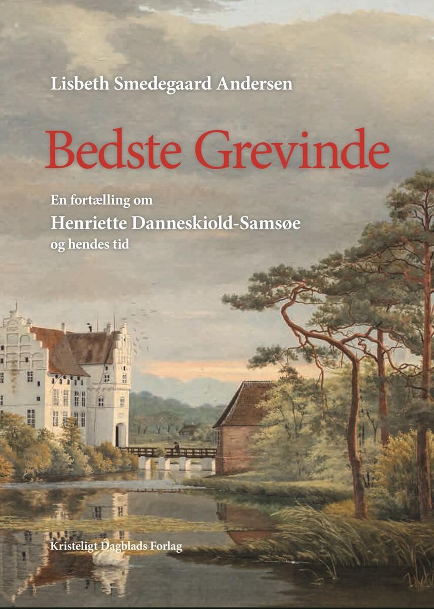 Lisbeth Smedegaard Andersen: Bedste Grevinde : en fortælling om Henriette Danneskiold-Samsøe og hendes tid