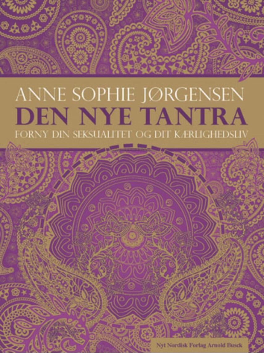 Anne Sophie Jørgensen (f. 1954): Den nye tantra : forny din seksualitet og dit kærlighedsliv