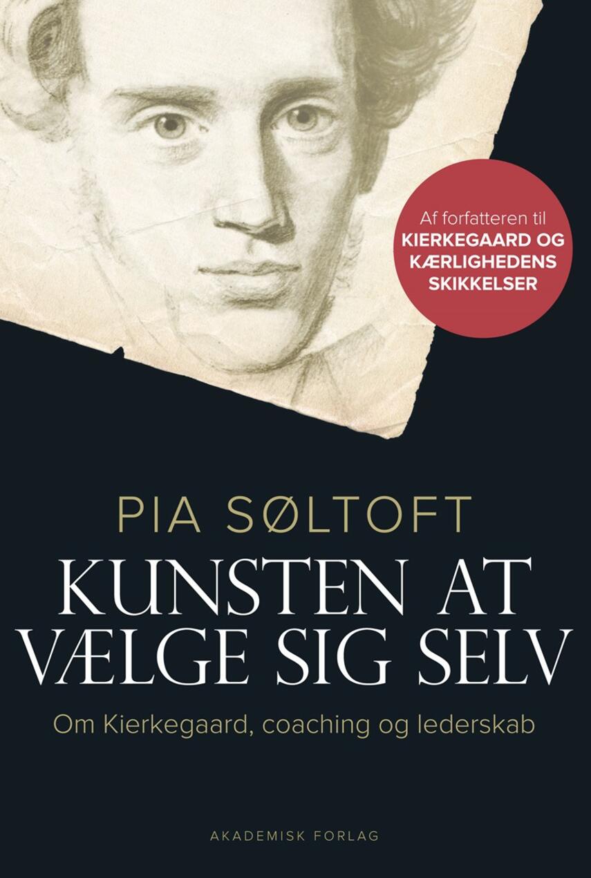 Pia Søltoft: Kunsten at vælge sig selv : om Kierkegaard, coaching og lederskab