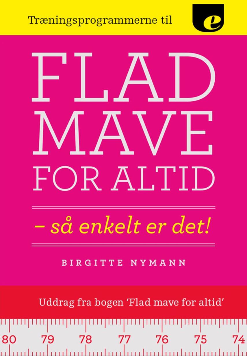 Birgitte Nymann: Træningsprogrammerne til Flad mave for altid : så enkelt er det!