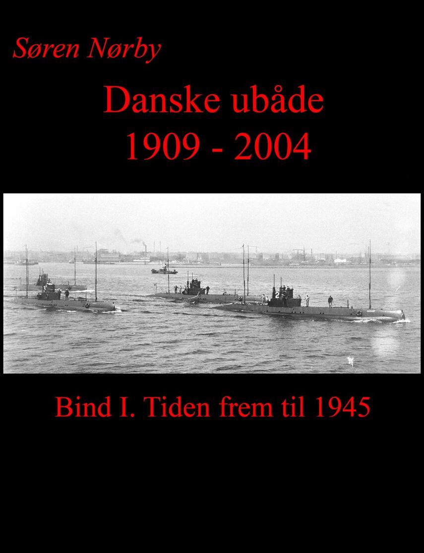 Søren Nørby (f. 1976-04-14): Danske ubåde 1909-2004. Bind 1, Tiden frem til 1945