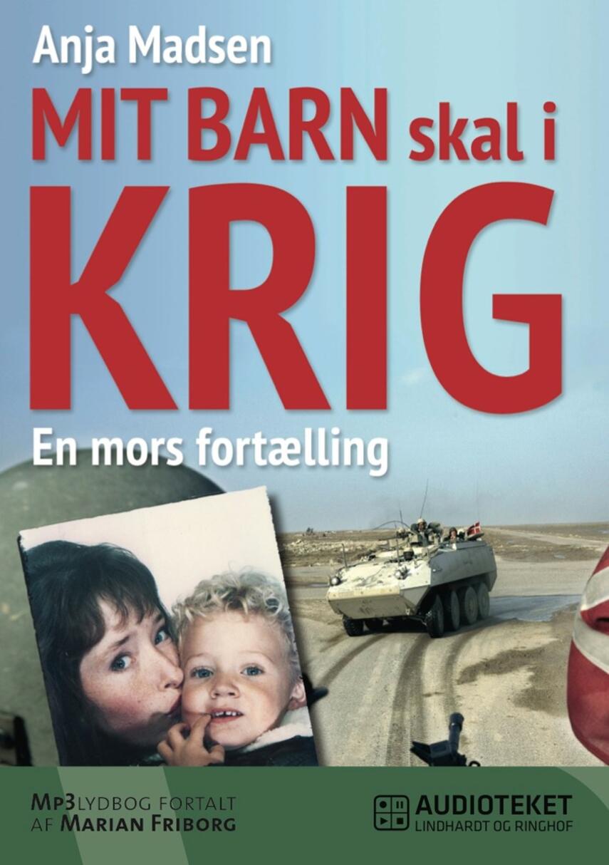 Anja Madsen (f. 1971): Mit barn skal i krig : en mors fortælling