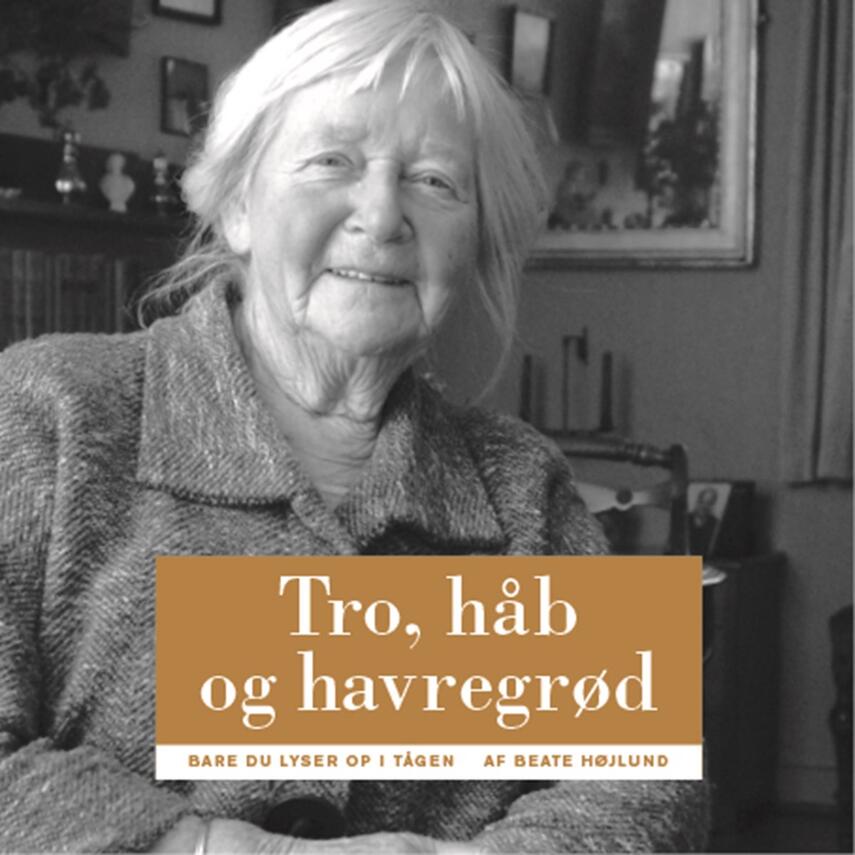 Beate Højlund: Tro, håb og havregrød : bare du lyser op i tågen!