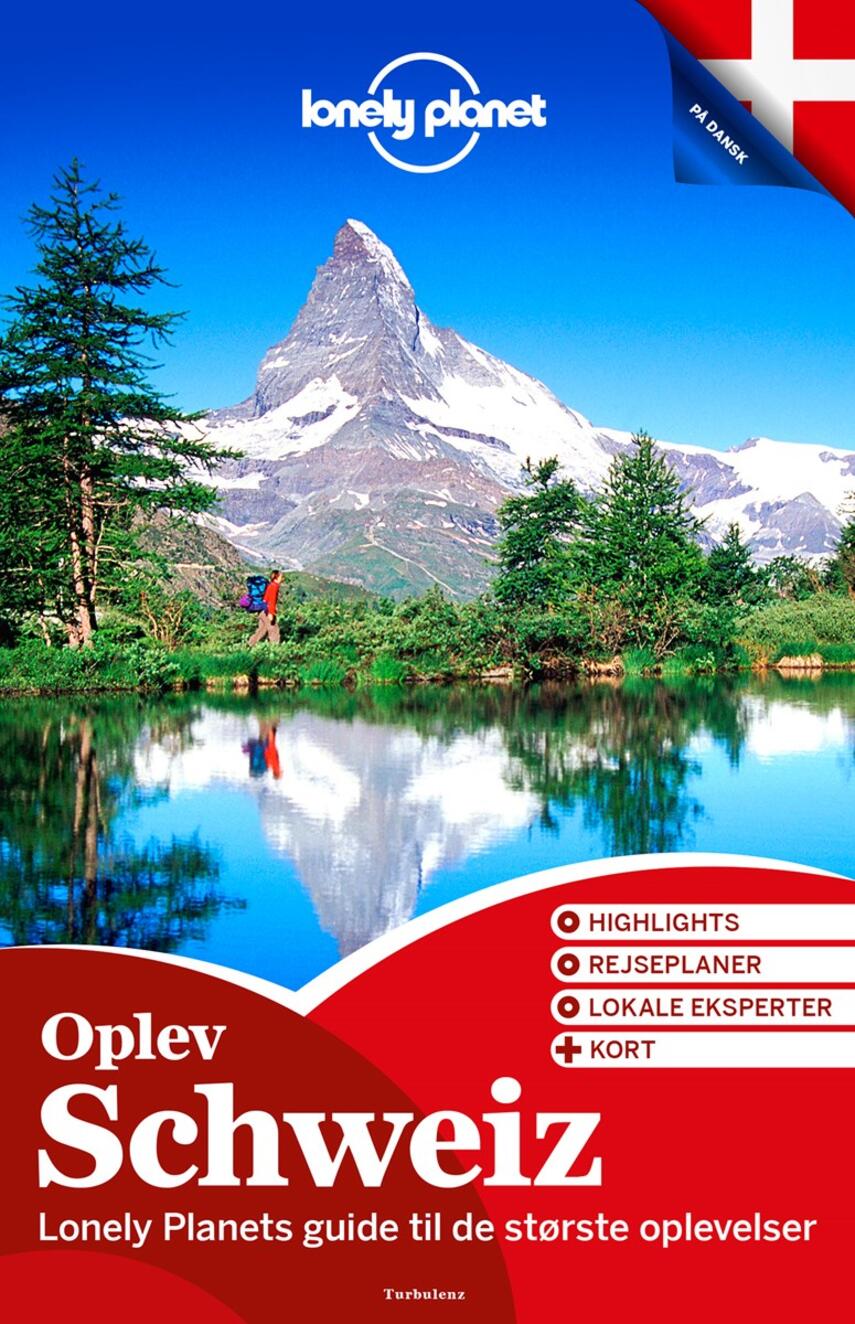 Nicola Williams: Oplev Schweiz : Lonely Planets guide til de største oplevelser : highlights, rejseplaner, lokale eksperter + kort