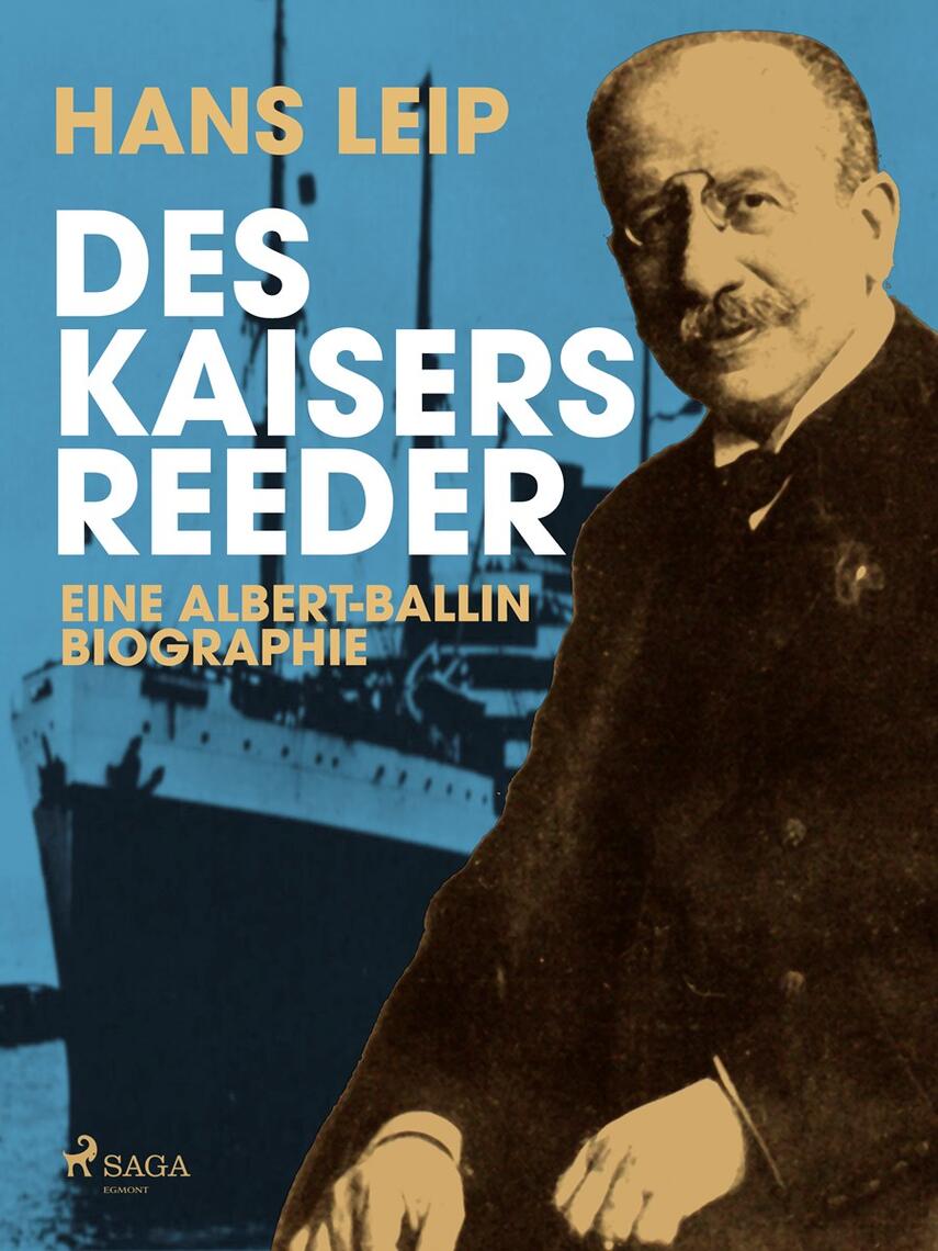 Hans Leip: Des Kaisers Reeder : Eine Albert Ballin-Biographie