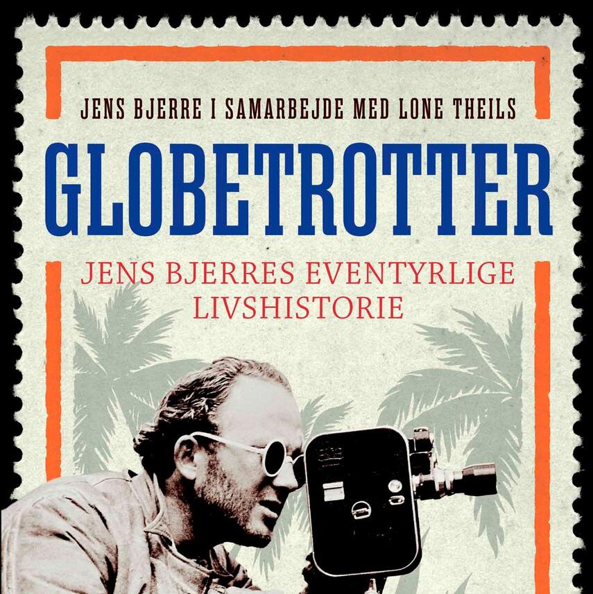 Jens Bjerre: Globetrotter : Jens Bjerres eventyrlige livshistorie