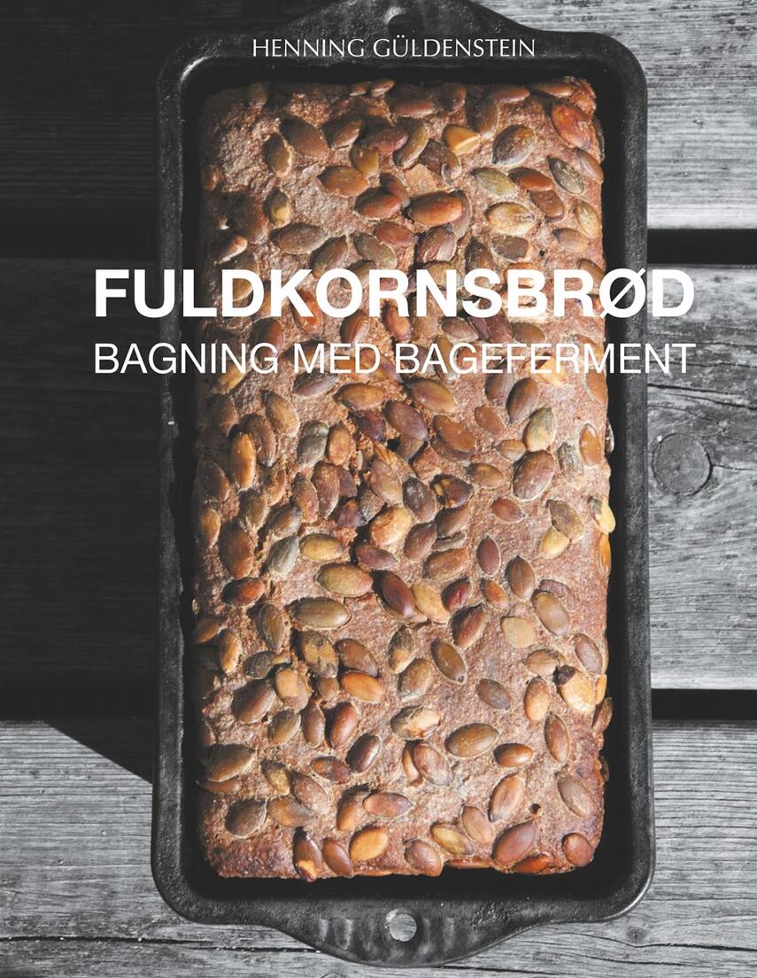 Henning Güldenstein: Fuldkornsbrød : bagning med bageferment