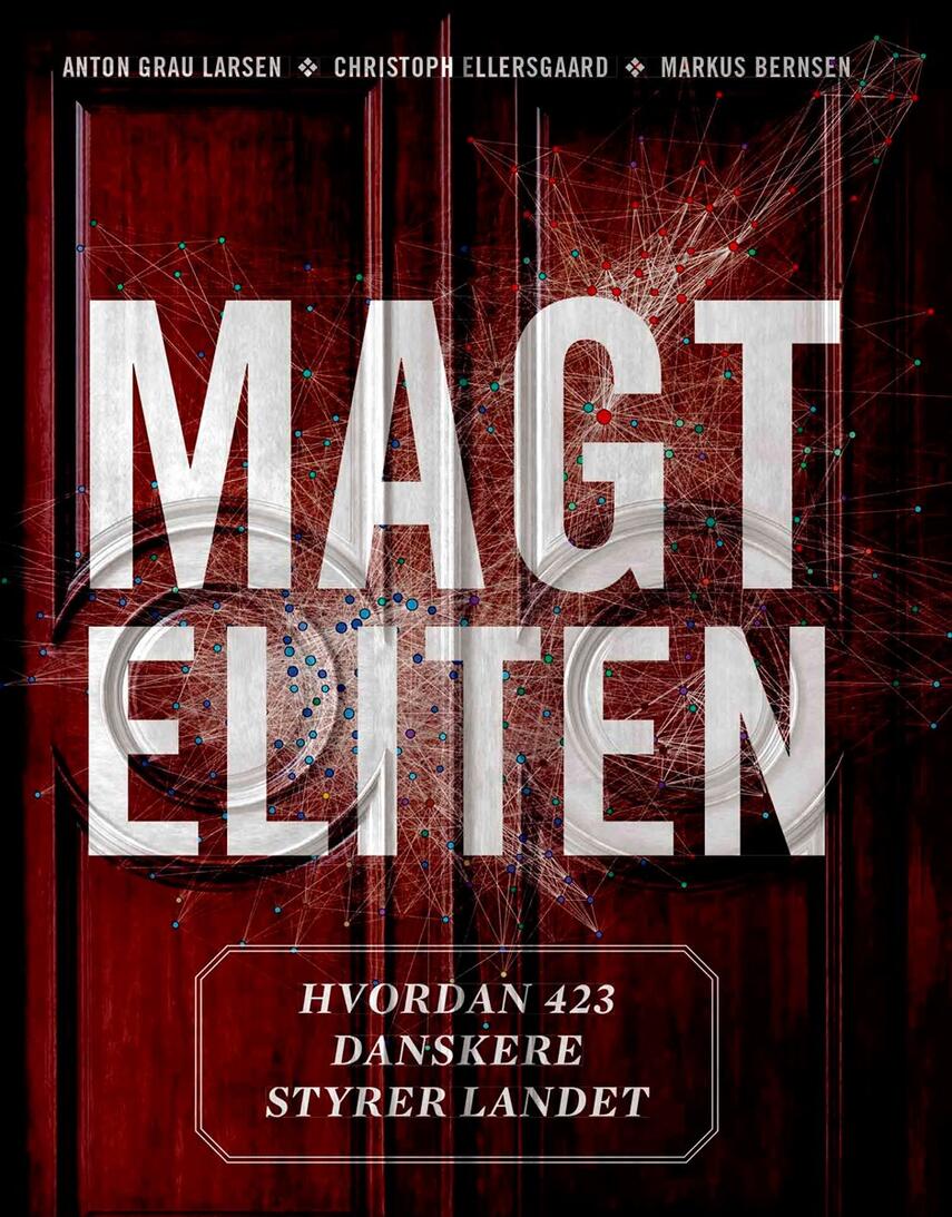 Markus Bernsen, Christoph Ellersgaard, Anton Grau Larsen: Magteliten : hvordan 423 danskere styrer landet