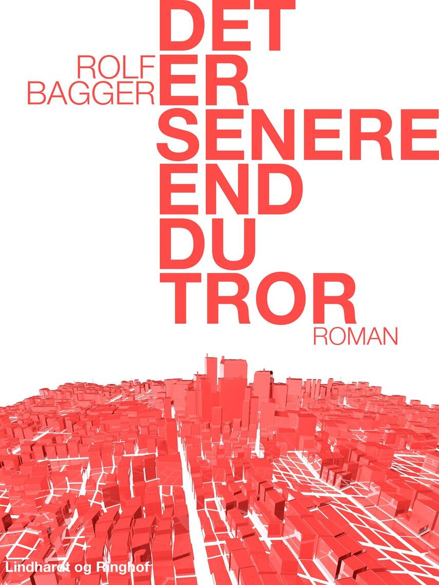 Rolf Bagger: Det er senere end du tror : roman