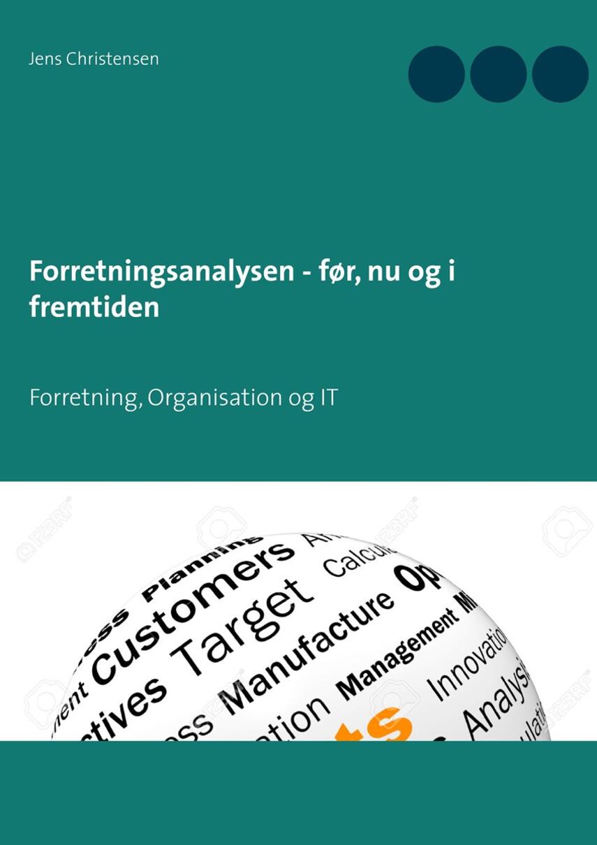 Jens Christensen (f. 1947): Forretningsanalysen - før, nu og i fremtiden : forretning, organisation og IT