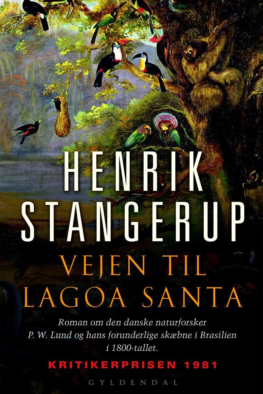 Henrik Stangerup: Vejen til Lagoa Santa : roman om den danske naturforsker P. W. Lund og hans forunderlige skæbne i Brasilien i 1800-tallet