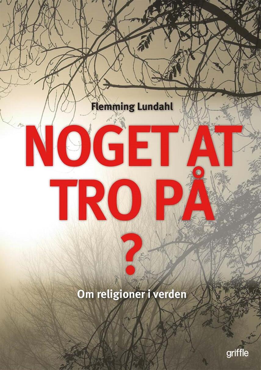 Flemming Lundahl: Noget at tro på? : om religioner i verden