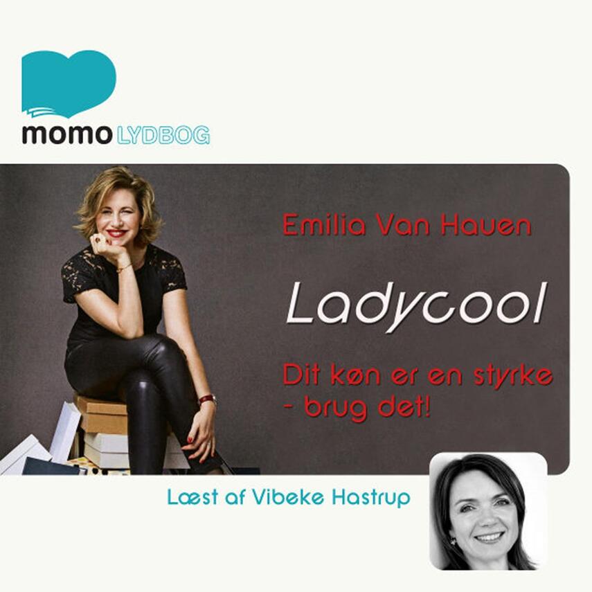 Emilia van Hauen: Ladycool : dit køn er en styrke - brug det!