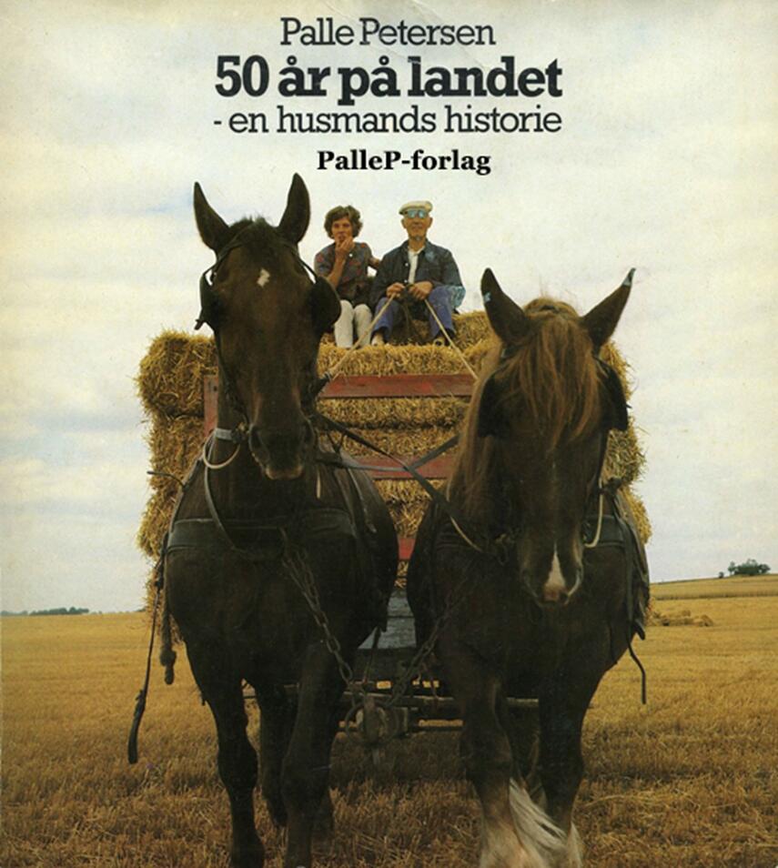 Palle Petersen (f. 1943): 50 år på landet : en husmands historie