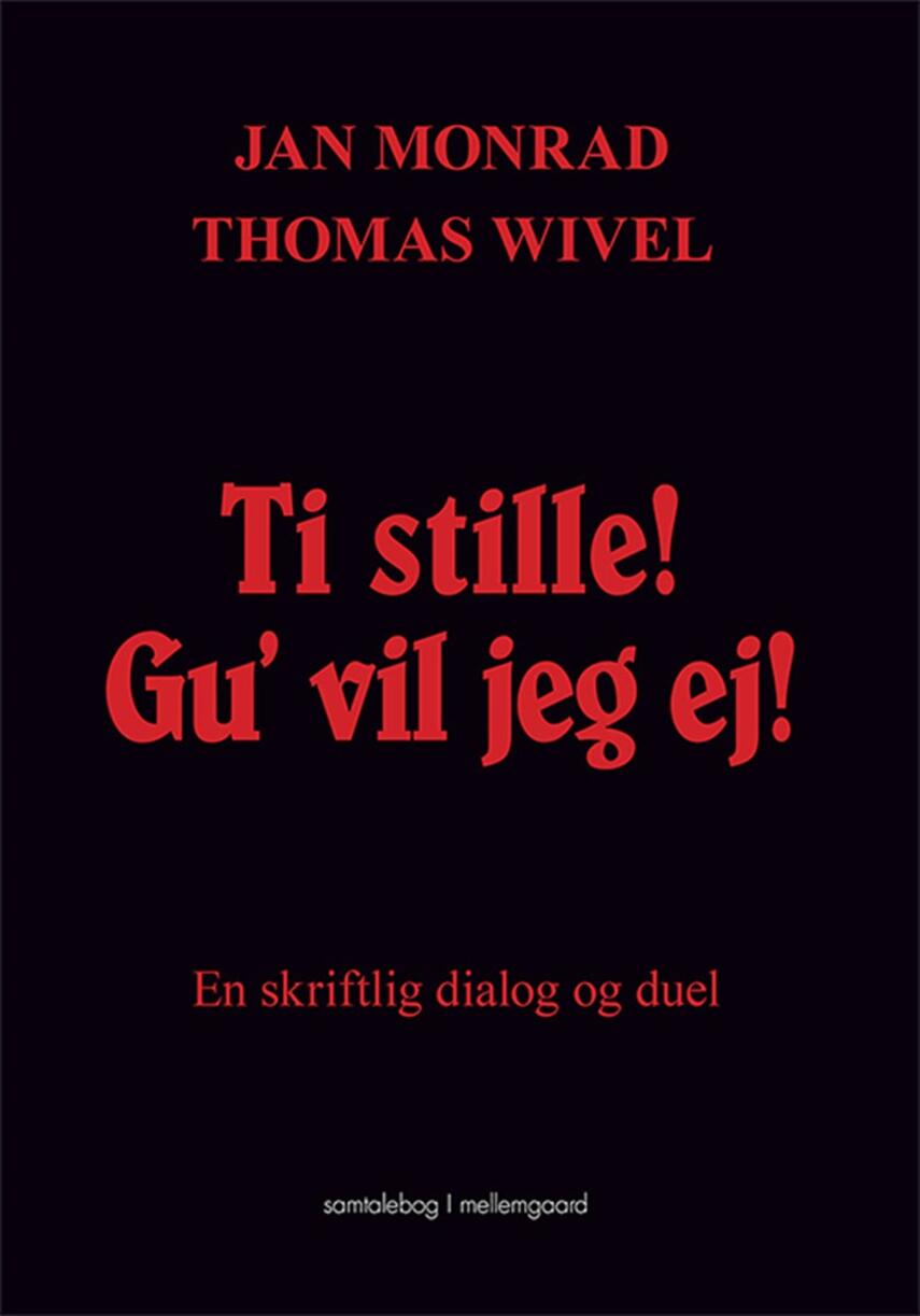 Jan Monrad, Thomas Wivel: Ti stille! Gu' vil jeg ej : en skriftlig dialog og duel : samtalebog