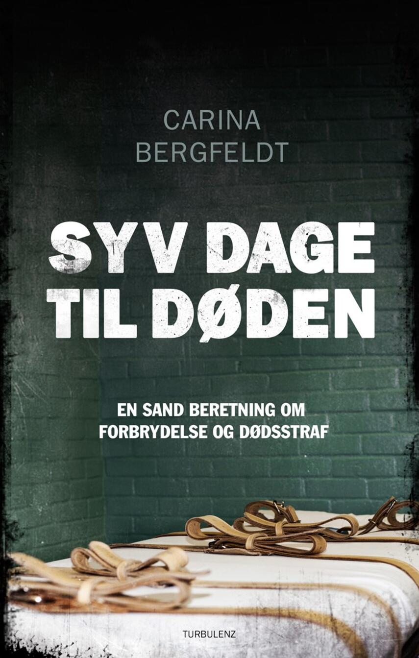 Carina Bergfeldt: Syv dage til døden : en sand beretning om forbrydelse og dødsstraf