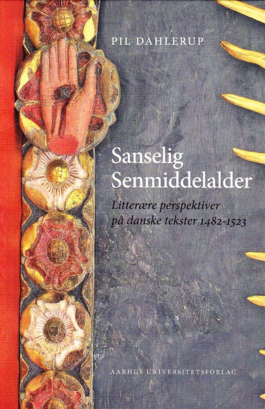 Pil Dahlerup: Sanselig senmiddelalder : litterære perspektiver på danske tekster 1482-1523