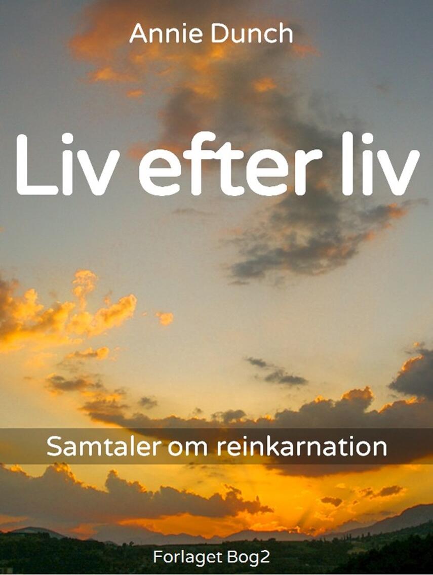 Annie Dunch: Liv efter liv : samtaler om reinkarnation