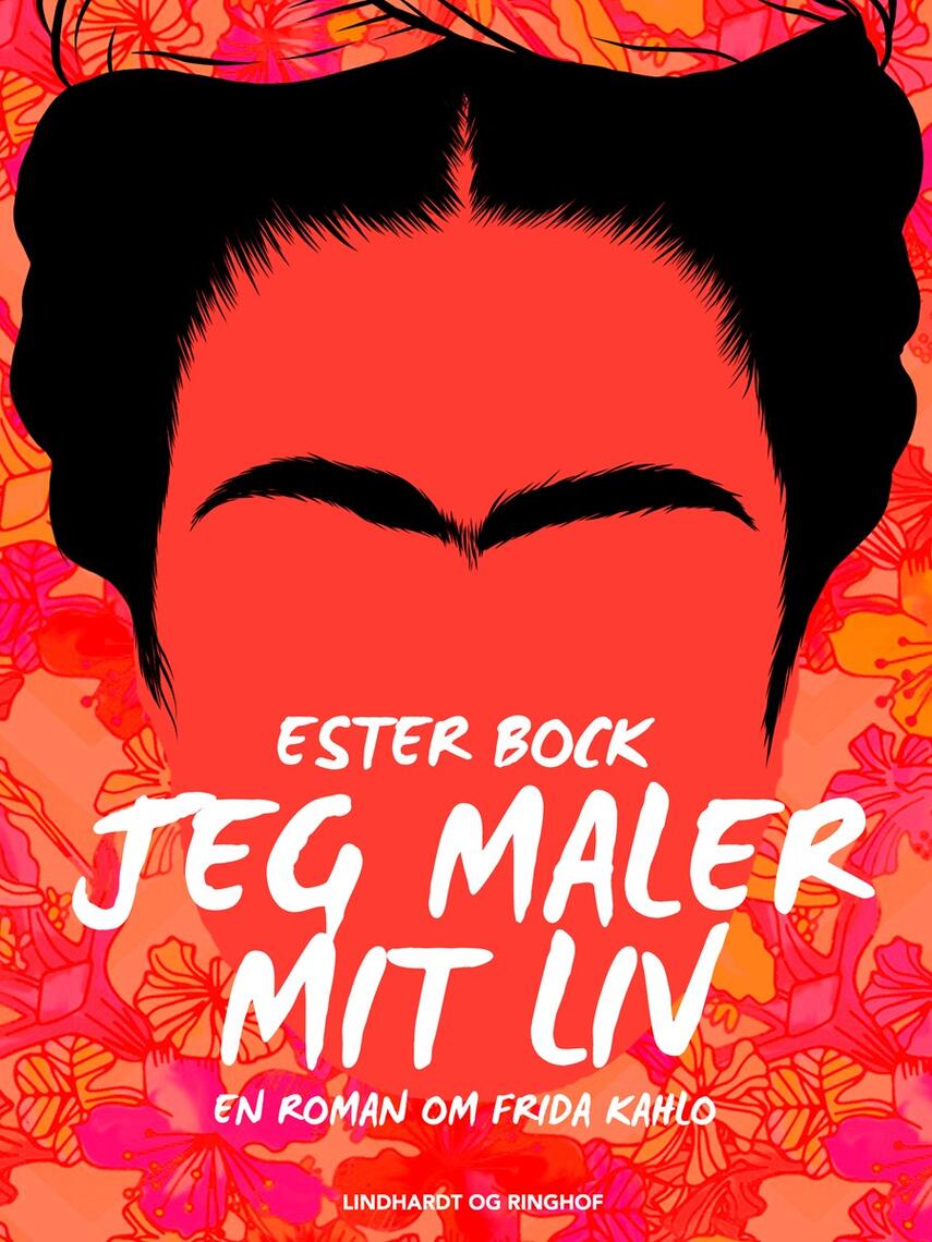 Ester Bock: Jeg maler mit liv : en roman om Frida Kahlo