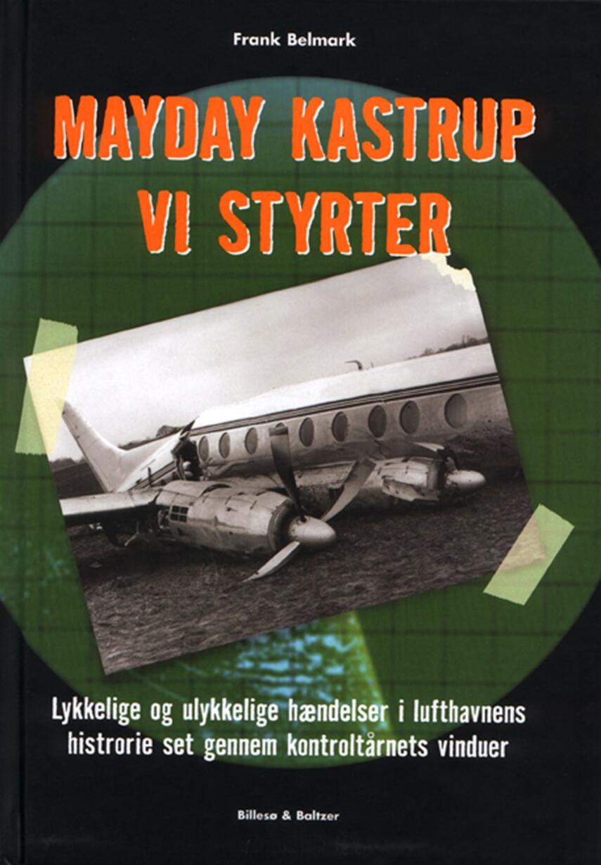 Frank Belmark: Mayday - Kastrup - Vi styrter : lykkelige og ulykkelige hændelser i lufthavnens historie set gennem kontroltårnets vinduer