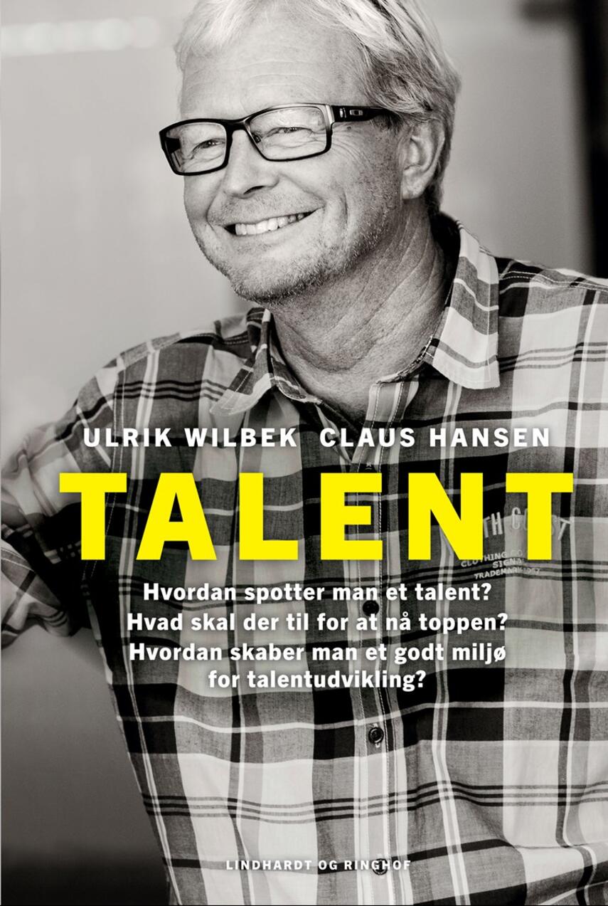Ulrik Wilbek, Claus Hansen: Talent : hvordan spotter man et talent? Hvad skal der til for at nå toppen? Hvordan skaber man et godt miljø for talentudvikling?