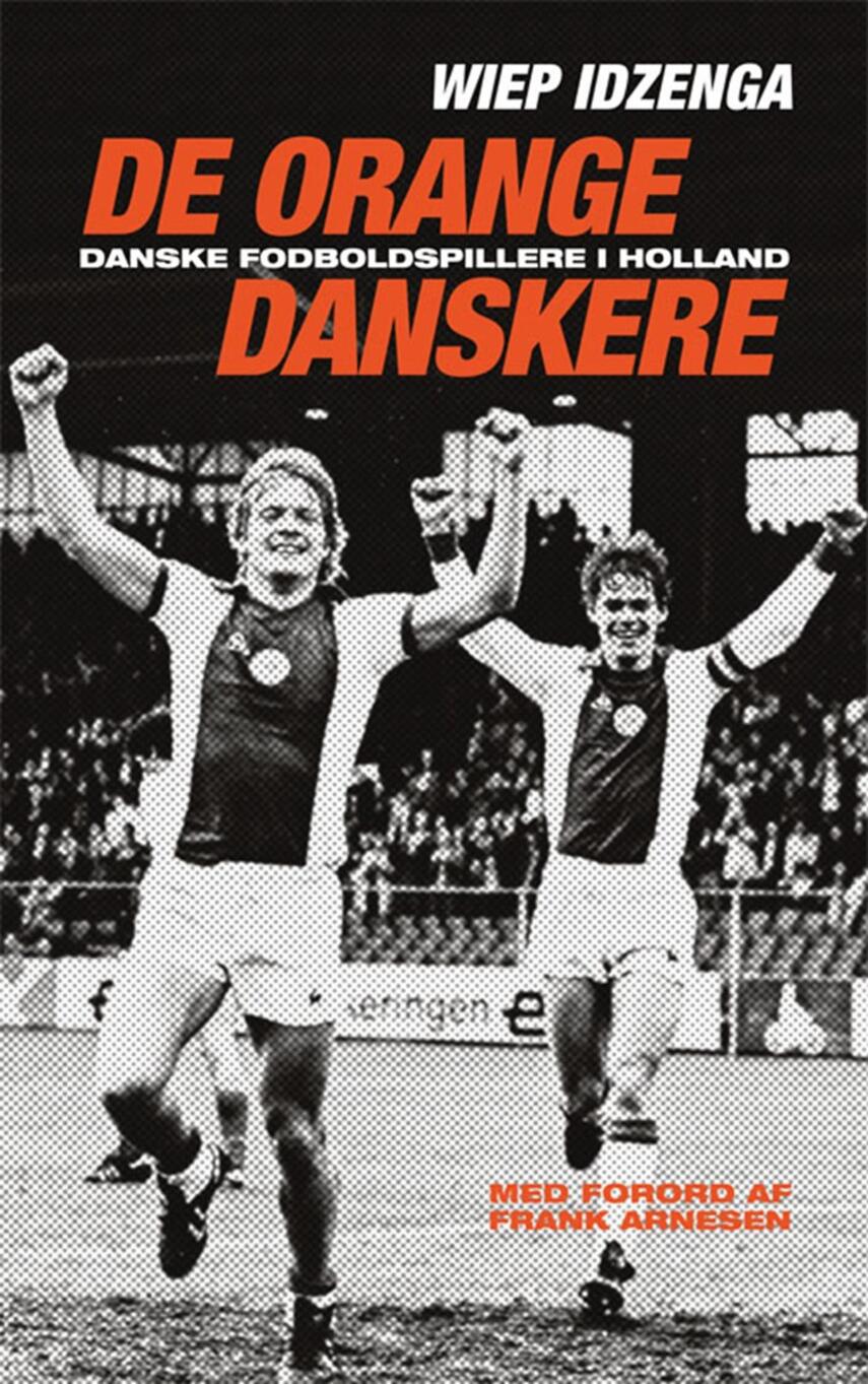 Wiep Idzenga (f. 1968): De orange danskere : danske fodboldspillere i Holland