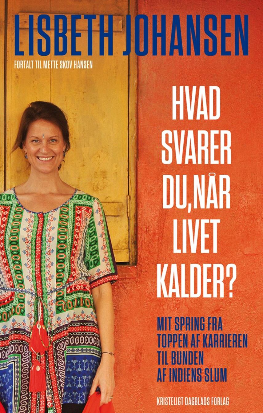Lisbeth Johansen (f. 1974): Hvad svarer du, når livet kalder? : mit spring fra toppen af karrieren til bunden af Indiens slum