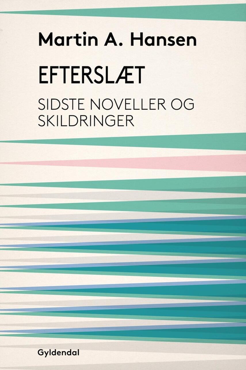 Martin A. Hansen (f. 1909): Efterslæt : sidste noveller og skildringer