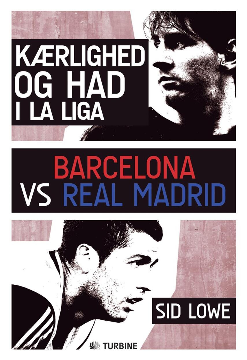 Sid Lowe (f. 1976): Kærlighed og had i La Liga : Barcelona vs Real Madrid