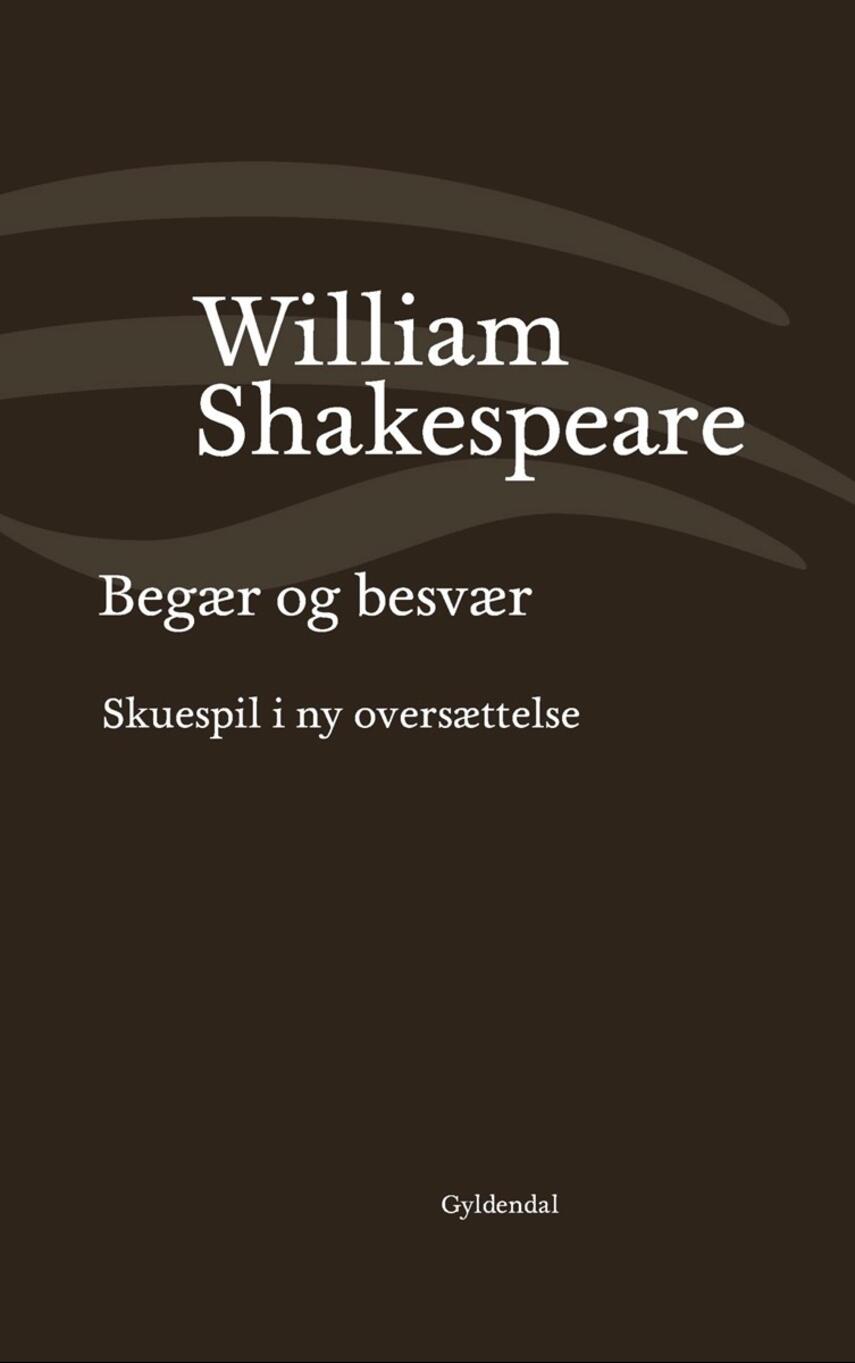 William Shakespeare: Begær og besvær : i ny oversættelse