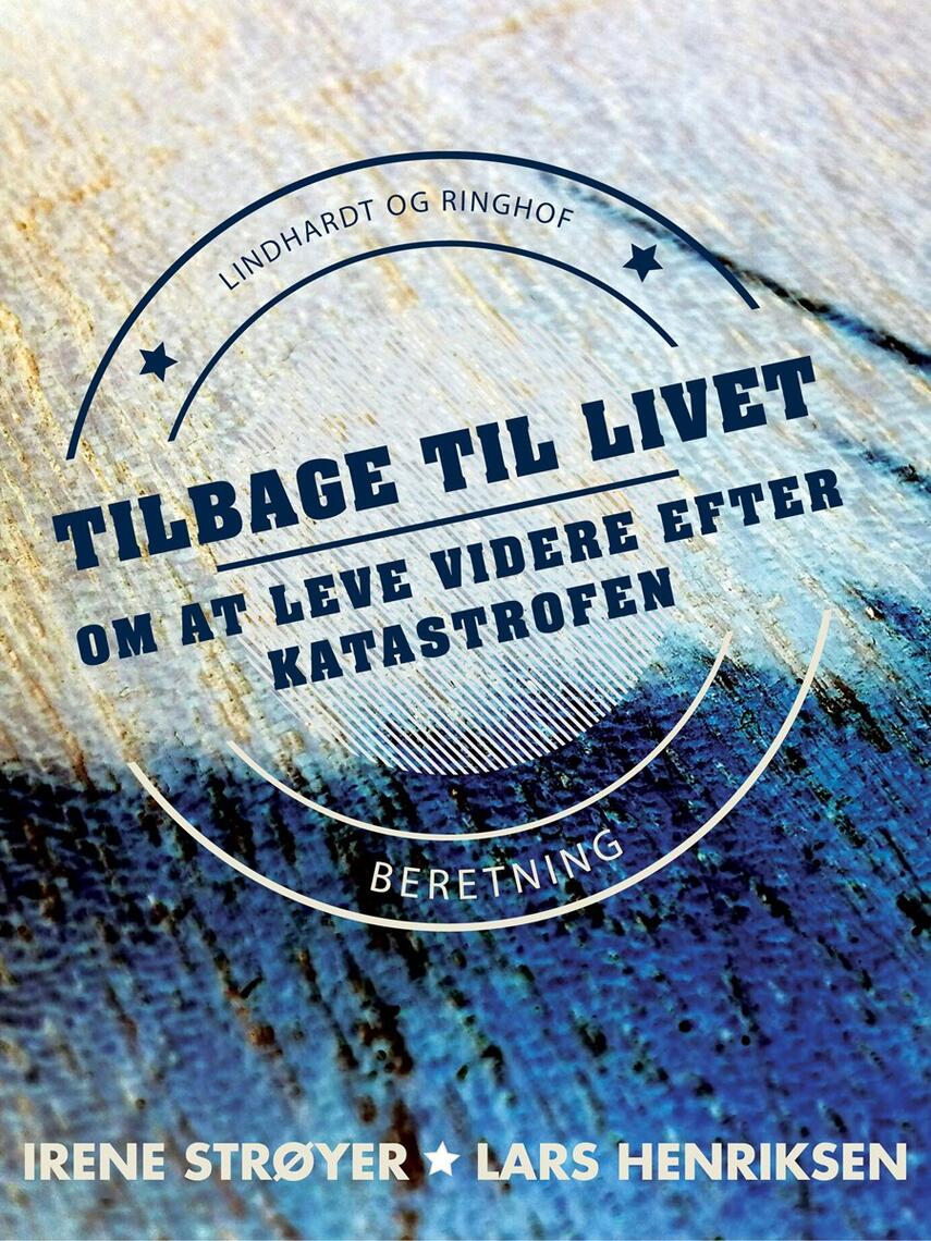 Irene Strøyer, Lars Henriksen (f. 1975-12-21), Marianne Thamm: Tilbage til livet : om at leve videre efter katastrofen : beretning