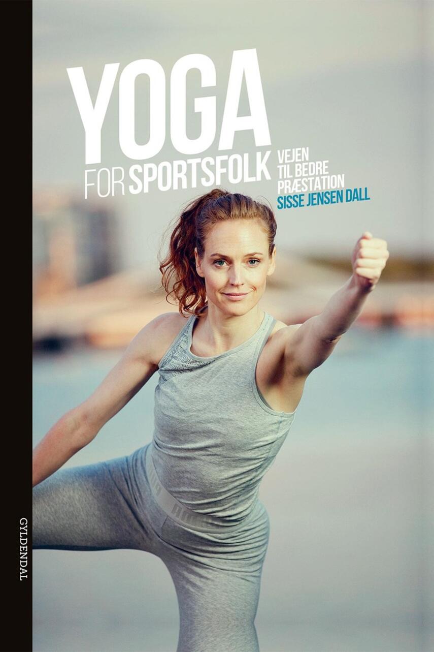 Sisse Jensen Dall: Yoga for sportsfolk : vjen til bedre præstation