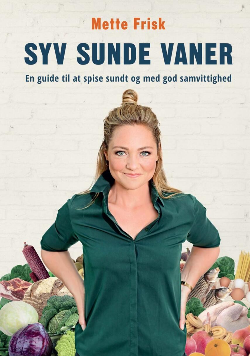 Mette Frisk: Syv sunde vaner : en guide til at spise sundt og med god samvittighed