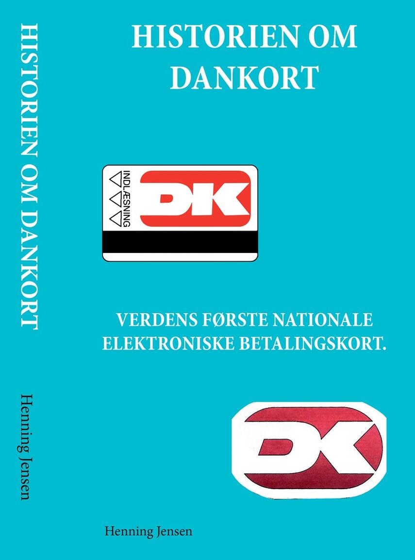 Henning Jensen: Historien om Dankort : verdens første nationale elektroniske betalingskort